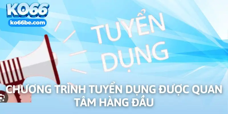 Chương trình tuyển dụng được quan tâm hàng đầu