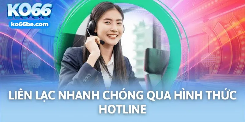 Liên lạc nhanh chóng qua hình thức Hotline