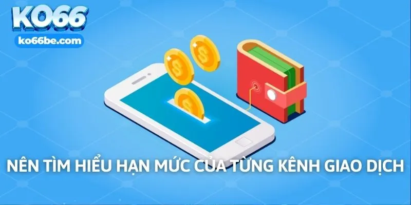 Nên tìm hiểu hạn mức của từng kênh giao dịch