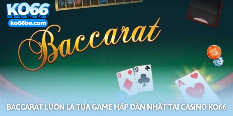 Baccarat luôn là tựa game hấp dẫn nhất tại casino KO66