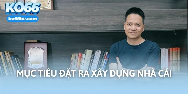 Mục tiêu đặt ra xây dựng nhà cái