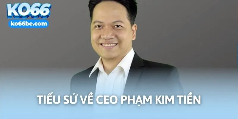 Tiểu sử về CEO Phạm Kim Tiền