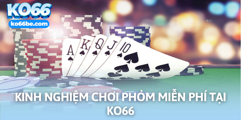 Chiến thuật chơi phỏm KO66 hiệu quả