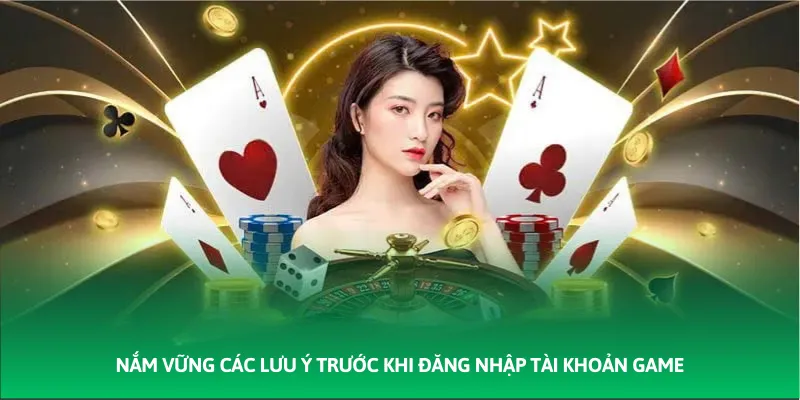 Nắm vững các lưu ý trước khi đăng nhập tài khoản game