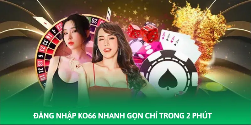 Đăng nhập KO66 nhanh gọn chỉ trong 2 phút