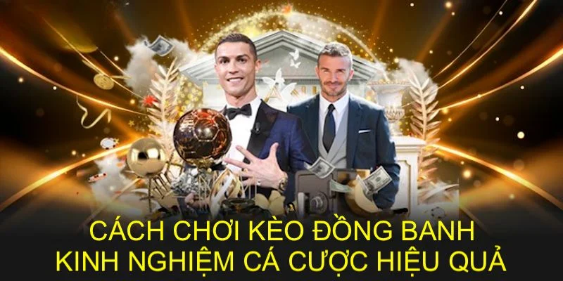 Kinh nghiệm trải nghiệm kèo đồng banh với xác suất thắng cao
