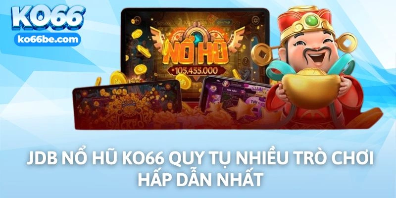 JDB nổ hũ KO66 quy tụ nhiều trò chơi hấp dẫn nhất