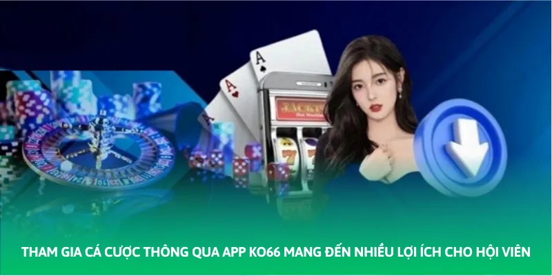 Tham gia cá cược thông qua app KO66 mang đến nhiều lợi ích cho hội viên
