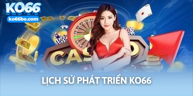 Sơ lược về lịch sử phát triển của thương hiệu cá cược trực tuyến KO66